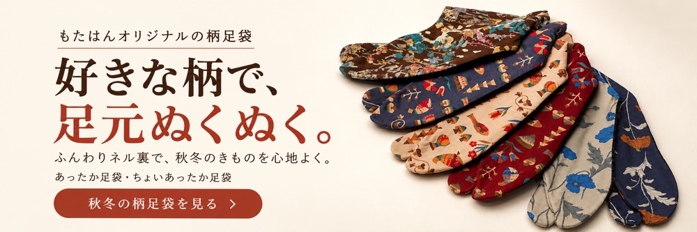 好きな柄で、足元ぬくぬく。もたはんオリジナルの柄足袋。ふんわりネル裏のあったか足袋・ちょいあったか足袋
