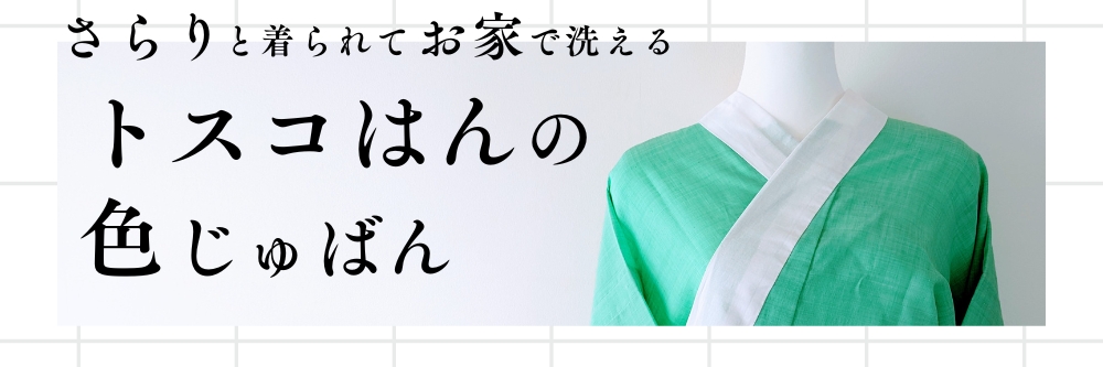 トスコはんの色じゅばん」｜普段着きものもたはん